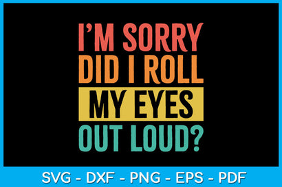 I'm Sorry Did I Roll My Eyes Out Loud SVG PNG PDF Cut File SVG Creativedesigntee 