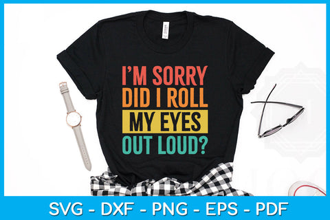 I'm Sorry Did I Roll My Eyes Out Loud SVG PNG PDF Cut File SVG Creativedesigntee 