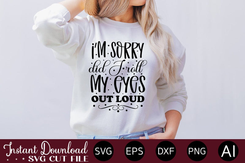 I'm Sorry Did I Roll My Eyes Out Loud SVG SVG designmaster24 