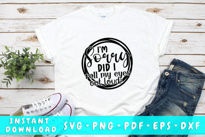 I'm Sorry Did I Roll My Eyes Out Loud SVG SVG HappyDesignStudio 