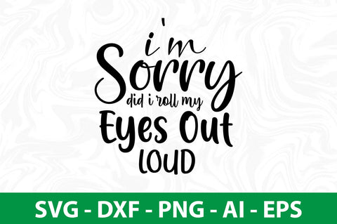 i'm sorry did i roll my eyes out loud svg SVG nirmal108roy 