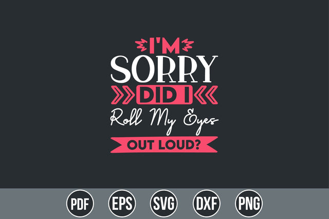 I'm Sorry Did I Roll My Eyes Out Loud SVG SVG shah alam 