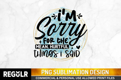 I'm sorry for the mean Sublimation PNG, Sarcastic Sublimation Design Sublimation Regulrcrative 
