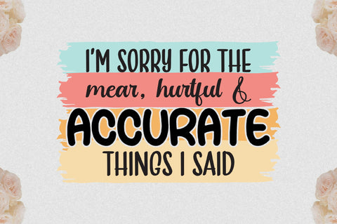 I’m Sorry For The Mear, Hurtful & Accurate Things I Said Sublimation Sublimation Jagonath Roy 