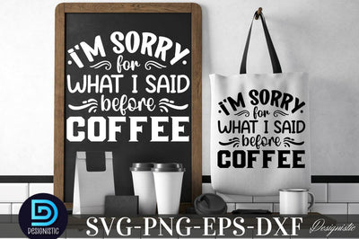 I'm sorry for what i said before coffee, Coffee SVG Design SVG DESIGNISTIC 