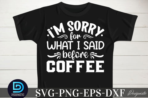 I'm sorry for what i said before coffee, Coffee SVG Design SVG DESIGNISTIC 