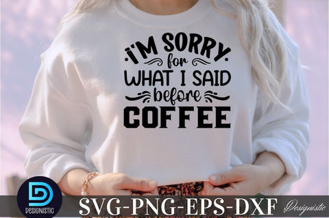 I'm sorry for what i said before coffee, Coffee SVG Design SVG DESIGNISTIC 