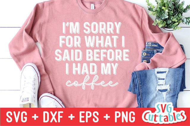 I'm Sorry For What I Said Before Coffee svg - Cut File - Quote - svg - dxf - eps - png - Shirt svg - Silhouette - Cricut - Digital File SVG Svg Cuttables 