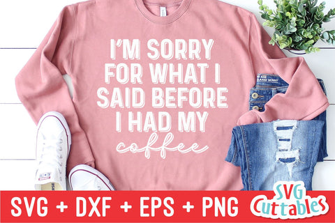 I'm Sorry For What I Said Before Coffee svg - Cut File - Quote - svg - dxf - eps - png - Shirt svg - Silhouette - Cricut - Digital File SVG Svg Cuttables 