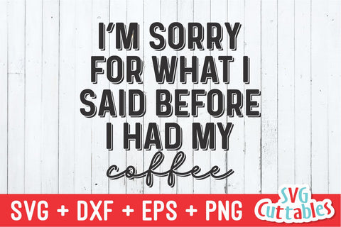 I'm Sorry For What I Said Before Coffee svg - Cut File - Quote - svg - dxf - eps - png - Shirt svg - Silhouette - Cricut - Digital File SVG Svg Cuttables 
