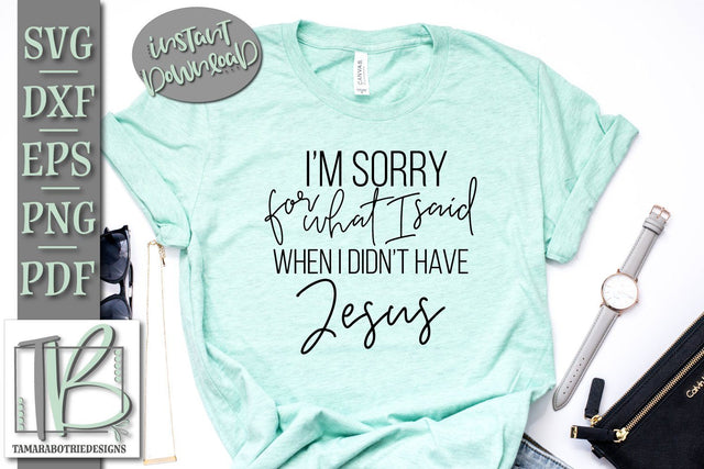 I'm Sorry For What I Said When I Didn't Have Jesus SVG, Funny Christian SVG Cut File SVG TB Designs 
