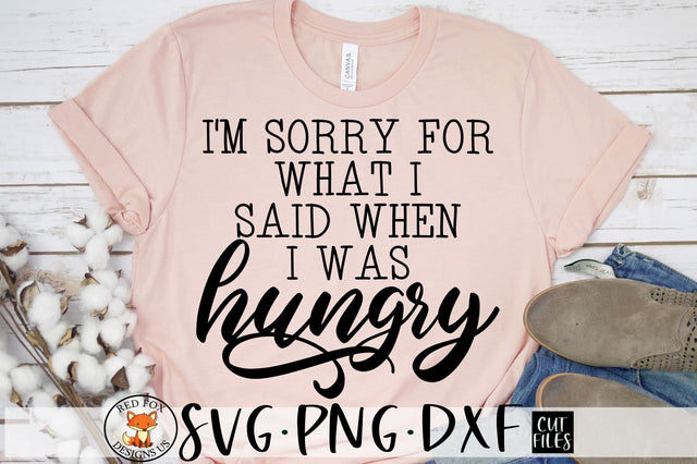 I'm Sorry For What I Said When I Was Hungry svg, Funny Kitchen SVG, Funny Shirt SVG SVG RedFoxDesignsUS 
