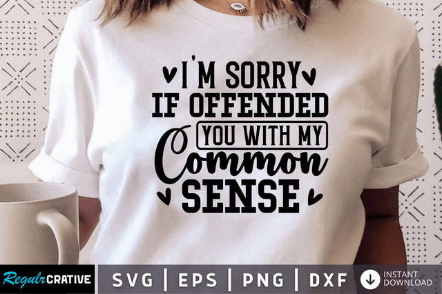Im sorry if offended you with my common sense SVG SVG Regulrcrative 