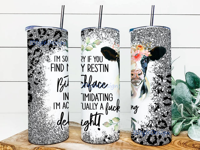 I’m Sorry If You Find My Restin Bitch Face Intimidating I’m Actually A Fucking Delight Cow Heifer Skinny Tumbler 20oz Design Sublimation iStyleDesign 