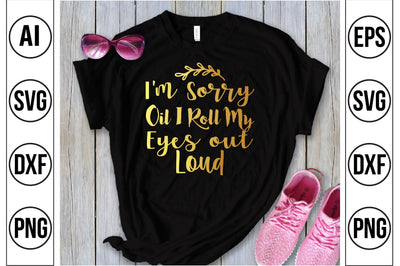 I'm Sorry Oil I Roll My Eyes out Loud SVG SVG nirmal108roy 