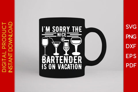 I'm Sorry The Nice Bartender Is On Vacation SVG PNG PDF Cut File SVG Creativedesigntee 