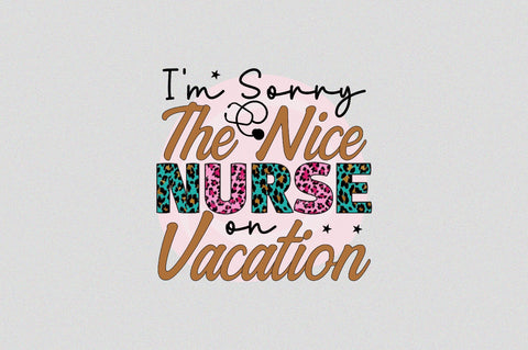 I'm Sorry The Nice Nurse on Vacation Sublimation SVGArt 