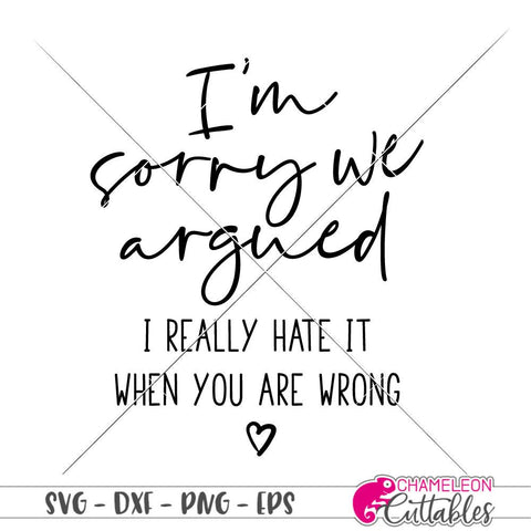 I'm sorry we argued - I hate it when you are wrong - funny quote - SVG SVG Chameleon Cuttables 