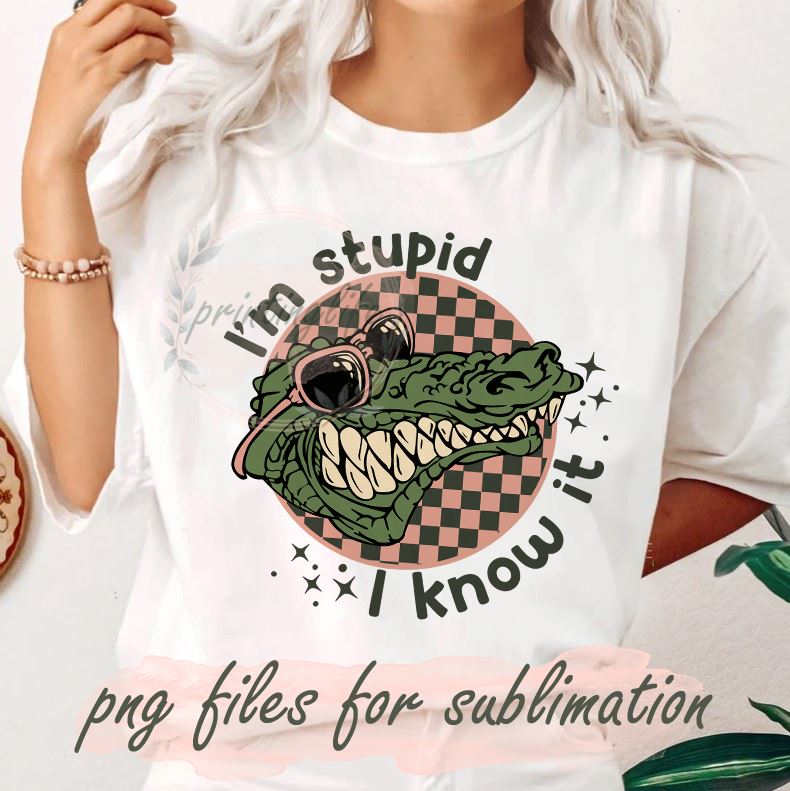 I'm Stupid and I Know it Png Sublimation Design Sublimation PrintingLife 