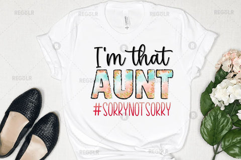 I'm that aunt #sorrynotsorry Sublimation Design Sublimation Regulrcrative 