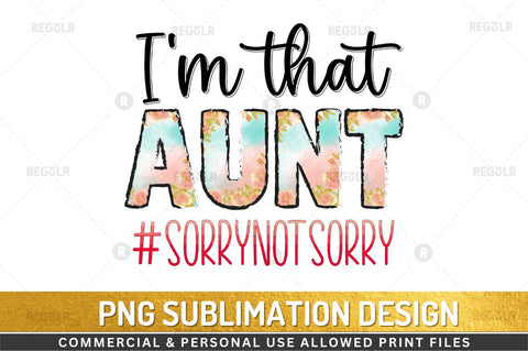 I'm that aunt #sorrynotsorry Sublimation Design Sublimation Regulrcrative 