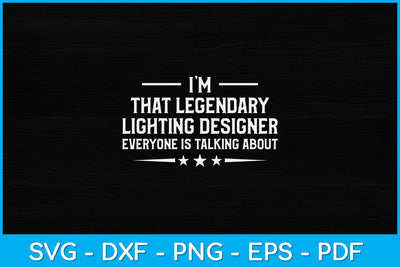 I'm That Legendary Lighting Designer Everyone Is Talking About Svg Design SVG artprintfile 