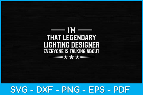 I'm That Legendary Lighting Designer Everyone Is Talking About Svg Design SVG artprintfile 