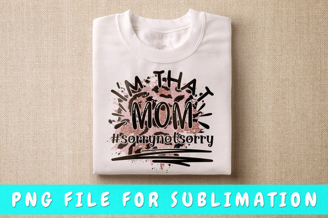 I'm That Mom Sorry Not Sorry PNG, Mom Quote Design For Sublimation Sublimation HappyDesignStudio 