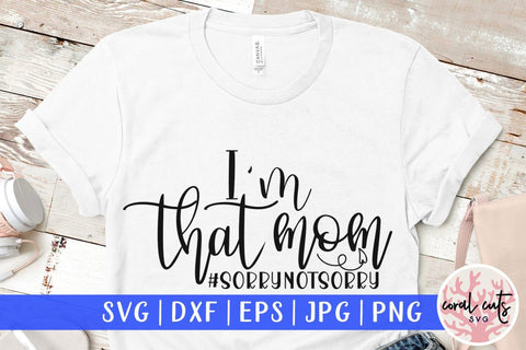 I'm that mom #sorrynotsorry – Mother SVG EPS DXF PNG Cutting Files SVG CoralCutsSVG 