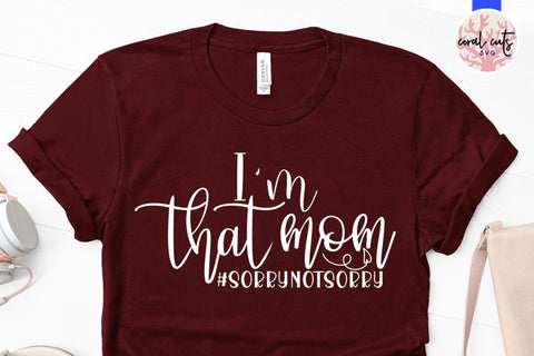 I'm that mom #sorrynotsorry – Mother SVG EPS DXF PNG Cutting Files SVG CoralCutsSVG 