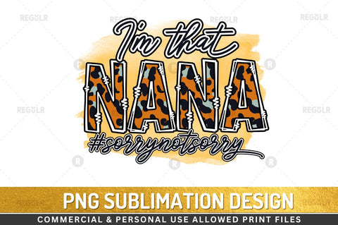 I'm that nana #sorrynotsorry Sublimation Design Sublimation Regulrcrative 