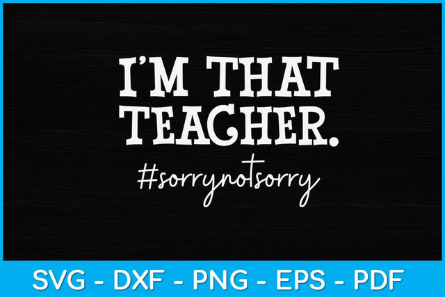 I'm That Teacher Sorry Not Sorry Svg Design SVG artprintfile 
