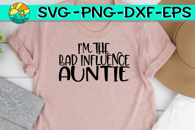 I'm The Bad Influence Auntie - SVG - DXF - EPS - PNG SVG On the Beach Boutique 