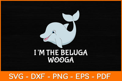 I’m The Beluga Wooga Svg Design SVG artprintfile 