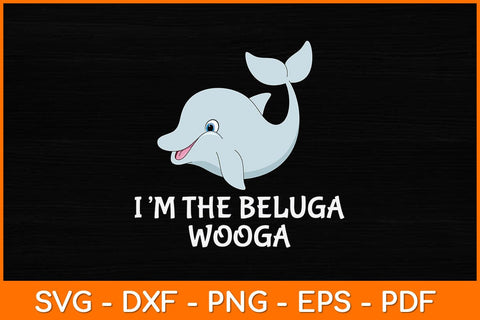 I’m The Beluga Wooga Svg Design SVG artprintfile 