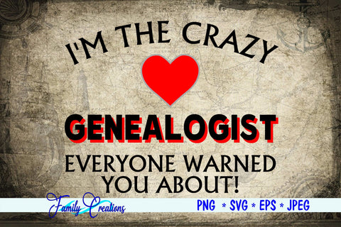 I'M The Crazy Genealogist Everyone Warned You About! SVG Family Creations 