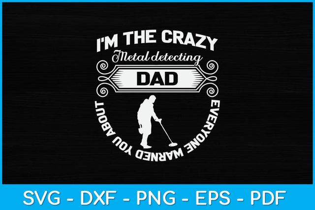 I’m The Crazy Metal Detecting Dad Everyone Warned You About Svg Design SVG artprintfile 