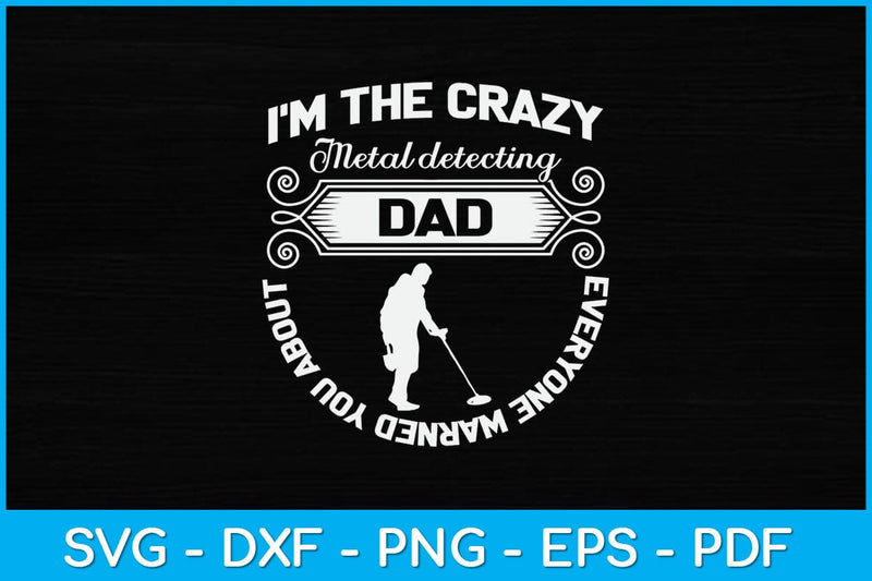I’m The Crazy Metal Detecting Dad Everyone Warned You About Svg Design SVG artprintfile 