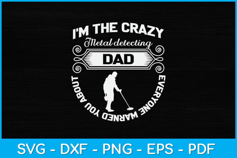 I’m The Crazy Metal Detecting Dad Everyone Warned You About Svg Design SVG artprintfile 