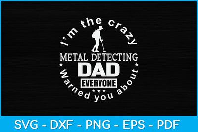 I’m The Crazy Metal Detecting Dad Everyone Warned You About Svg SVG artprintfile 