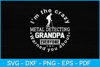 I'm The Crazy Metal Detecting Grandpa Everyone Warned You About Svg SVG artprintfile 