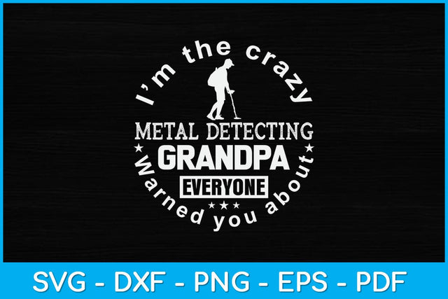 I'm The Crazy Metal Detecting Grandpa Everyone Warned You About Svg SVG artprintfile 