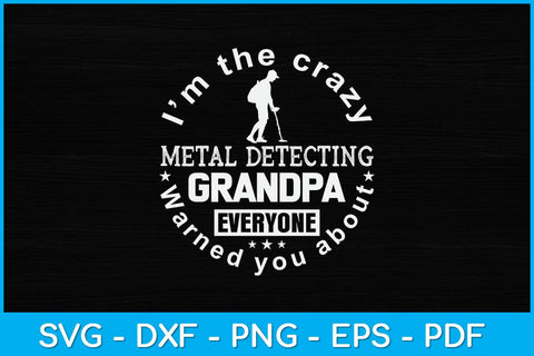 I'm The Crazy Metal Detecting Grandpa Everyone Warned You About Svg SVG artprintfile 