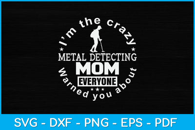 I'm The Crazy Metal Detecting Mom Everyone Warned You About Svg SVG artprintfile 