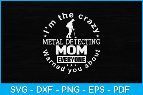 I'm The Crazy Metal Detecting Mom Everyone Warned You About Svg SVG artprintfile 