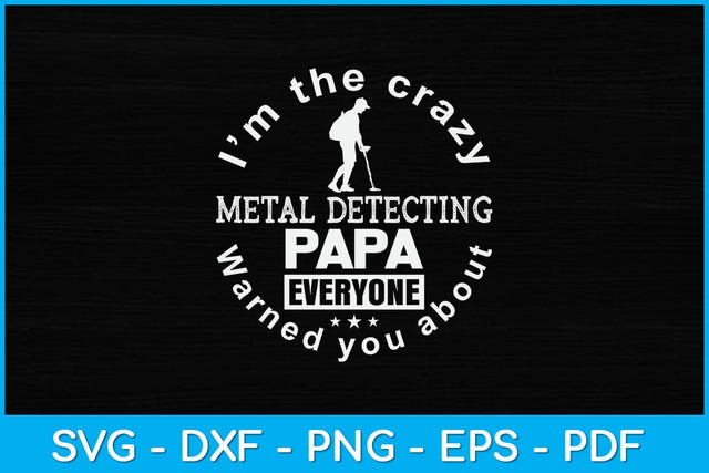 I’m The Crazy Metal Detecting Papa Everyone Warned You About Svg Cut File SVG artprintfile 