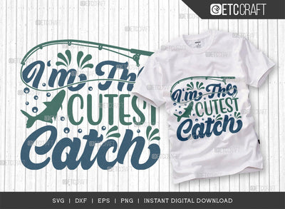 Im The Cutest Catch SVG Cut File, Happy Fishing Svg, Fishing Quotes, Fishing Cutting File, TG 01802 SVG ETC Craft 