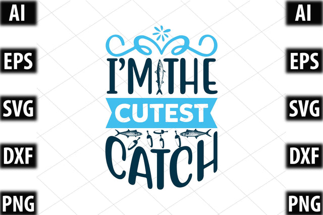 I’m The Cutest Catch SVG SVGista 