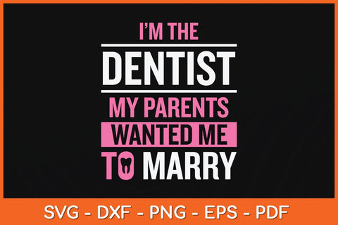 I’m The Dentist My Parents Wanted Me To Marry Svg Design SVG artprintfile 