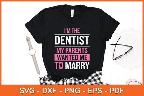 I’m The Dentist My Parents Wanted Me To Marry Svg Design SVG artprintfile 